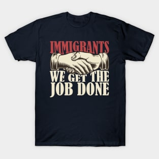 Immigrants, we get the job done T-Shirt